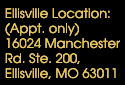 Ellisville Location: (Appt. only) 16024 Manchester Rd. Ste. 200 - Ellisville, MO 63011