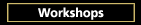 Workshops